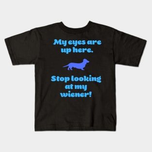 My Eyes Are Up Here. Stop Looking at my Wiener! Kids T-Shirt